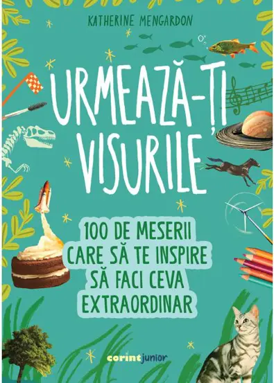 Urmeaza-ti visurile! 100 de meserii care sa te inspire sa faci ceva extraordinar