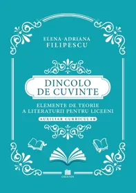 Dincolo de cuvinte. Elemente de teorie a literaturii pentru liceeni. Auxiliar curricular