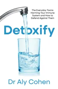 Detoxify : The Everyday Toxins Harming Your Immune System and How to Defend Against Them