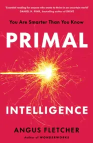 Primal Intelligence : You Are Smarter Than You Know