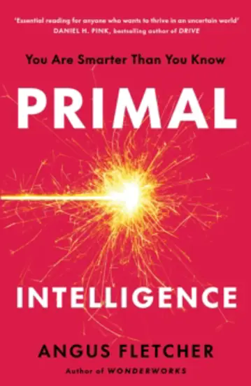 Primal Intelligence : You Are Smarter Than You Know