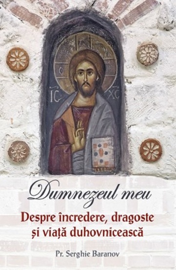 Dumnezeul meu. Despre incredere dragoste si viata duhovniceasca