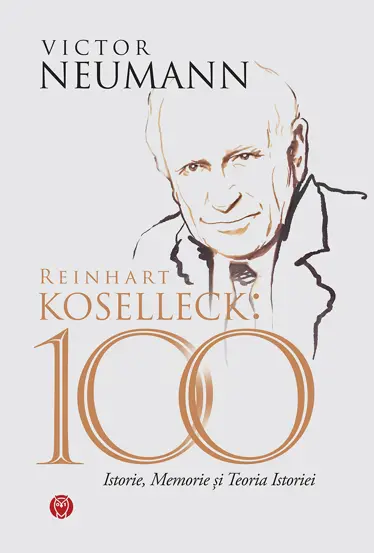 Reinhart Koselleck: 100; ISTORIE, MEMORIE SI TEORIA ISTORIEI