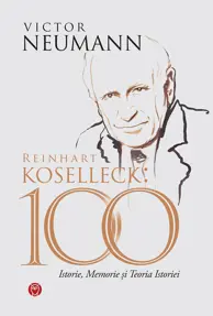 Reinhart Koselleck: 100; ISTORIE, MEMORIE ȘI TEORIA ISTORIEI