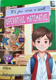 Ma joc, scriu si invat OPERATIILE MATEMATICE (Adunarea, Scaderea, Imultirea, Impartirea)