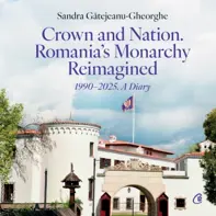 Crown and Nation. Romania's Monarchy Reimagined 1990–2025. A Diary