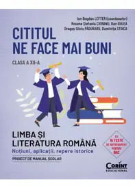 Cititul ne face mai buni. Limba si literatura romana. Notiuni, aplicatii, repere istorice. Clasa a XII-a