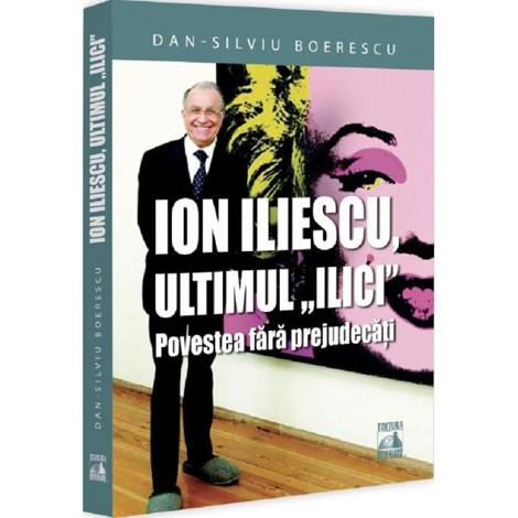 Ion Iliescu ultimul Ilici. Povestea fara prejudecati