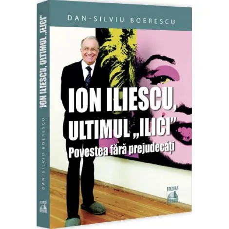 Ion Iliescu, ultimul Ilici. Povestea fara prejudecati