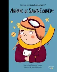 Antoine De Saint-Exupery. Copii Cu Visuri Indraznete