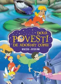 Doua Povesti De Adormit Copiii. Degetica. Peter Pan
