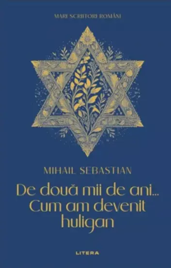 Mari Scriitori Romani. De Doua Mii De Ani. Cum Am Devenit Huligan. Mihail Sebastian