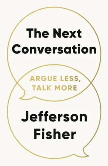 The Next Conversation : Argue Less, Talk More