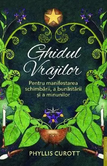 Ghidul vrajilor. Pentru manifestarea schimbarii, a bunastarii si a minunilor