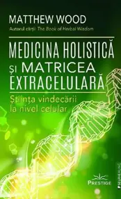 Medicina holistica si matricea extracelulara. Stiinta vindecarii la nivel celular
