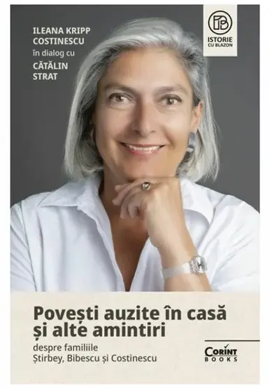 Povesti auzite in casa si alte amintiri despre familiile Stirbey, Bibescu si Costinescu. Ileana Kripp Costinescu in dialog cu Catalin Strat