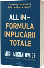 All In. Formula Implicarii Totale. Cum construiesc marii lideri echipe de neoprit