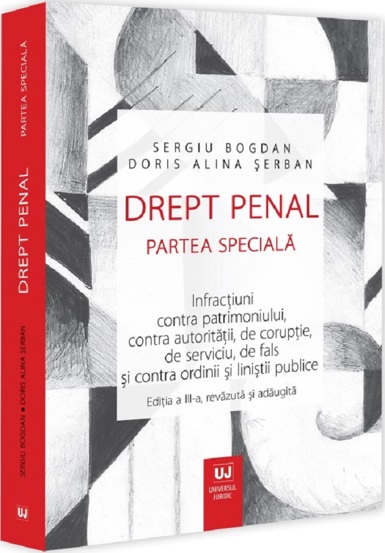 Drept penal. Partea speciala. Infracțiuni contra patrimoniului contra autoritații de corupție de serviciu de fals și contra ordinii și liniștii publice. Ediția a III-a revazuta și adaugita