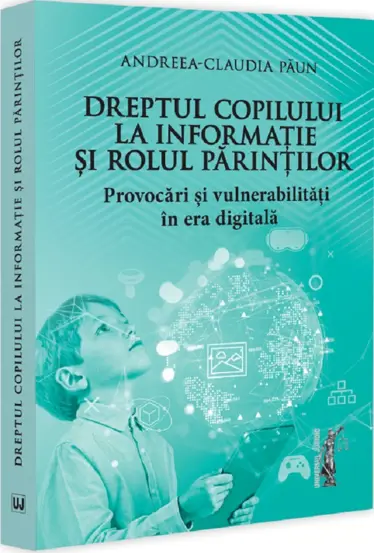 Dreptul copilului la informatie si rolul parintilor. Provocari si vulnerabilitati in era digitala