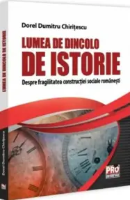Lumea de dincolo de istorie. Despre fragilitatea constructiei sociale romanesti