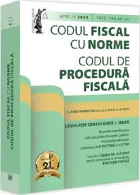 Codul fiscal cu Norme și Codul de procedura fiscala: aprilie 2025. Ediție tiparita pe hartie alba