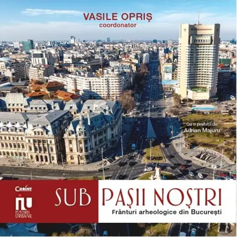 Sub pasii nostri. Franturi arheologice din Bucuresti