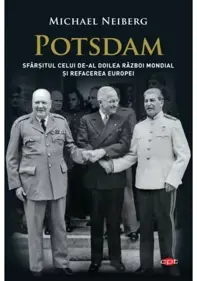 Potsdam. Sfarsitul celui de-al Doilea Razboi Mondial si refacerea Europei