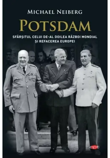 Potsdam. Sfarsitul celui de-al Doilea Razboi Mondial si refacerea Europei