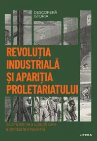 Revolutia industriala si aparitia proletariatului. Descopera istoria