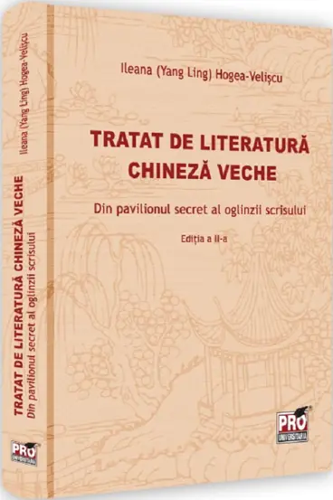 Tratat de literatura chineza veche. Din pavilionul secret al oglinzii scrisului. Editia a II-a