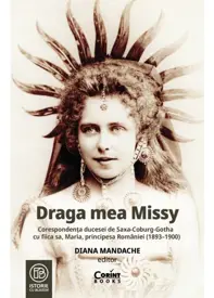 Draga mea Missy. Corespondenta ducesei de Saxa-Coburg-Gotha cu fiica sa, Maria, principesa Romaniei (1893–1900)