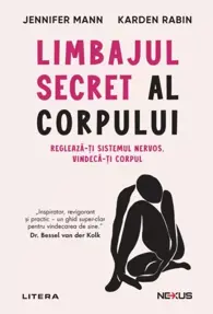 Limbajul secret al corpului. Regleaza-ti sistemul nervos. Vindeca-ti corpul
