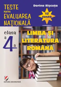 Teste pentru Evaluarea Națională. Clasa a IV-a. Limba și literatura română. 12 teste