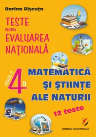 Teste pentru Evaluarea Naţională. Clasa a IV-a. Matematică şi ştiinţe ale naturii - 12 teste