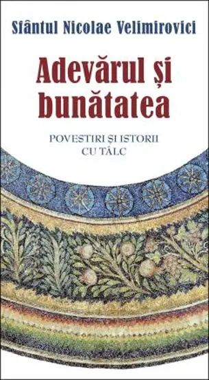 Adevarul si bunatatea. Parabole si istorii cu talc