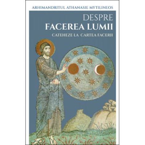 Despre facerea lumii. Cateheze la Cartea Facerii