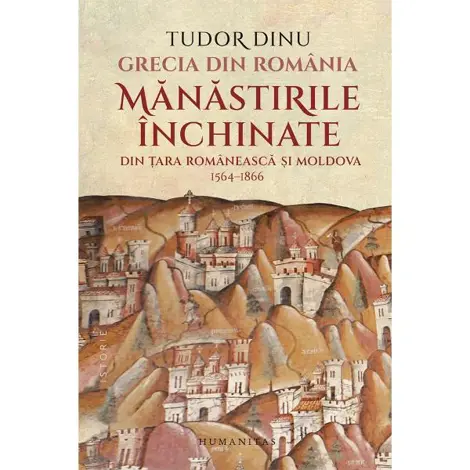 Grecia din Romania. Manastirile inchinate din Tara Romaneasca si Moldova, 1564-1866