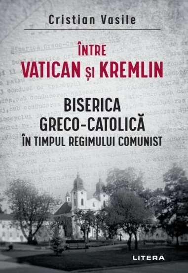 Intre Vatican si Kremlin. Biserica Greco-Catolica (resigilat)