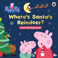 Peppa Pig: Where’s Santa’s Reindeer? : A Lift-the-Flap Book