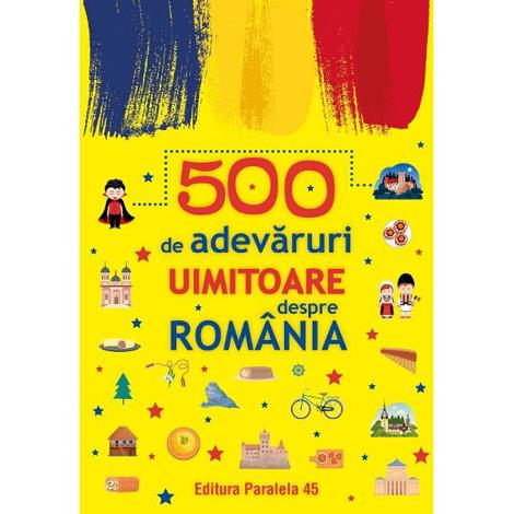 500 de adevaruri uimitoare despre romania Ed.2