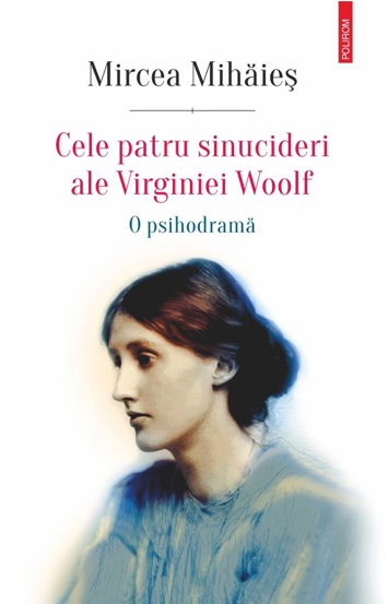 Cele patru sinucideri ale Virginiei Woolf. O psihodrama/Mircea Mihaies
