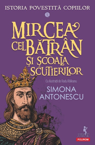 Mircea cel Batran si Scoala Scutierilor. Seria Istoria povestita copiilor. Volumul V
