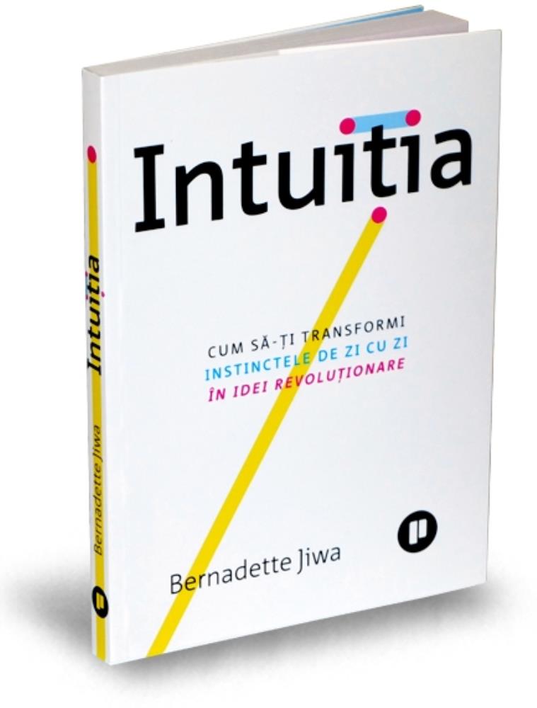 Intuiția. Cum să - ți transformi instinctele de zi cu zi în idei revoluționare - Publica