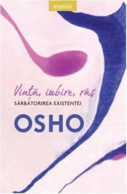 OSHO. VIATA. IUBIRE. RAS. Sarbatoarea existentei