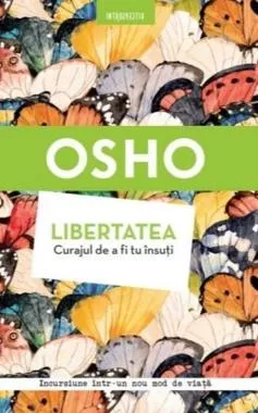 Osho. Libertatea. Curajul de a fi tu insuti
