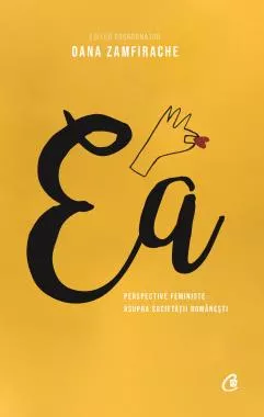 Ea. Perspective feministe asupra societatii romanesti