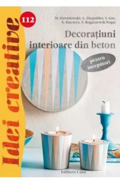 Idei Creative 112 - Decoratiuni Interioare Din Beton - Pentru Incepatori