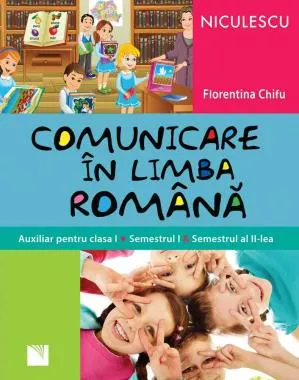 Comunicare in limba romana. Auxiliar pentru clasa I. Semestrul I si semestrul al II-lea