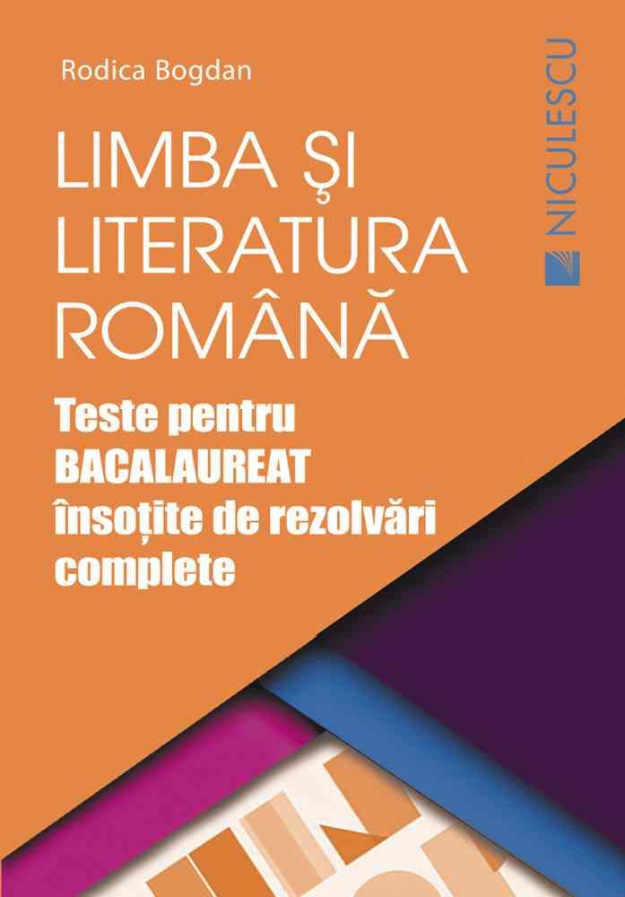 Limba şi literatura română. Teste pentru BACALAUREAT însoţite de rezolvări complete (Ediţia a doua revizuită şi adăugită)