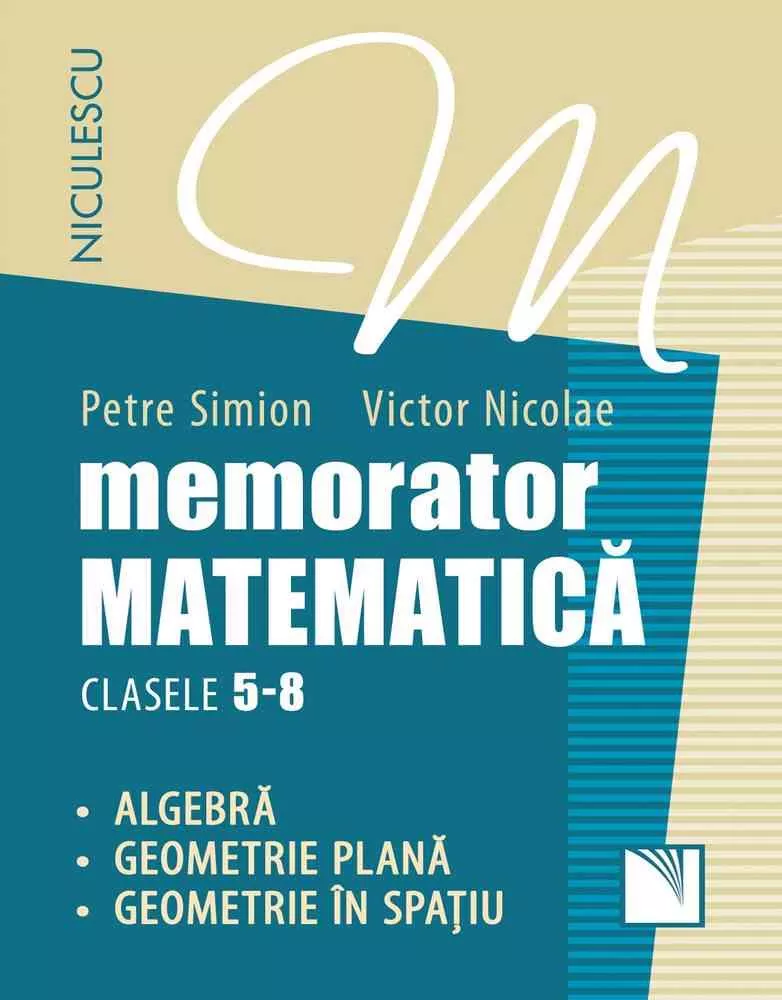 Memorator. Matematica pentru clasele 5-8. Algebra. Geometrie plana. Geometrie in spatiu